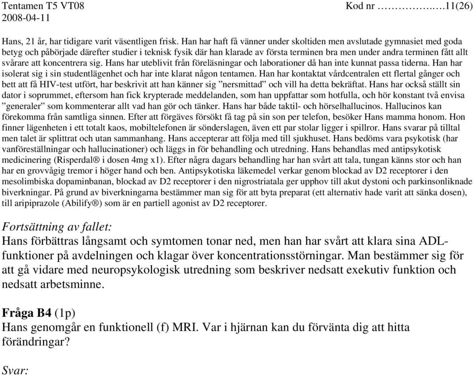 svårare att koncentrera sig. Hans har uteblivit från föreläsningar och laborationer då han inte kunnat passa tiderna. Han har isolerat sig i sin studentlägenhet och har inte klarat någon tentamen.