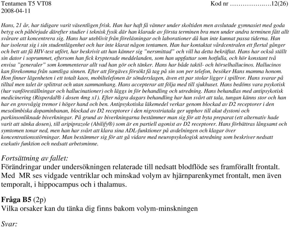 svårare att koncentrera sig. Hans har uteblivit från föreläsningar och laborationer då han inte kunnat passa tiderna. Han har isolerat sig i sin studentlägenhet och har inte klarat någon tentamen.