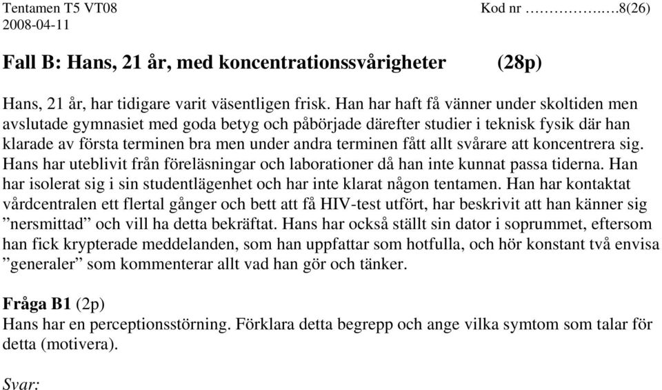 svårare att koncentrera sig. Hans har uteblivit från föreläsningar och laborationer då han inte kunnat passa tiderna. Han har isolerat sig i sin studentlägenhet och har inte klarat någon tentamen.