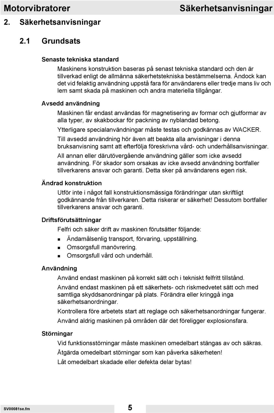 Ändock kan det vid felaktig användning uppstå fara för användarens eller tredje mans liv och lem samt skada på maskinen och andra materiella tillgångar.