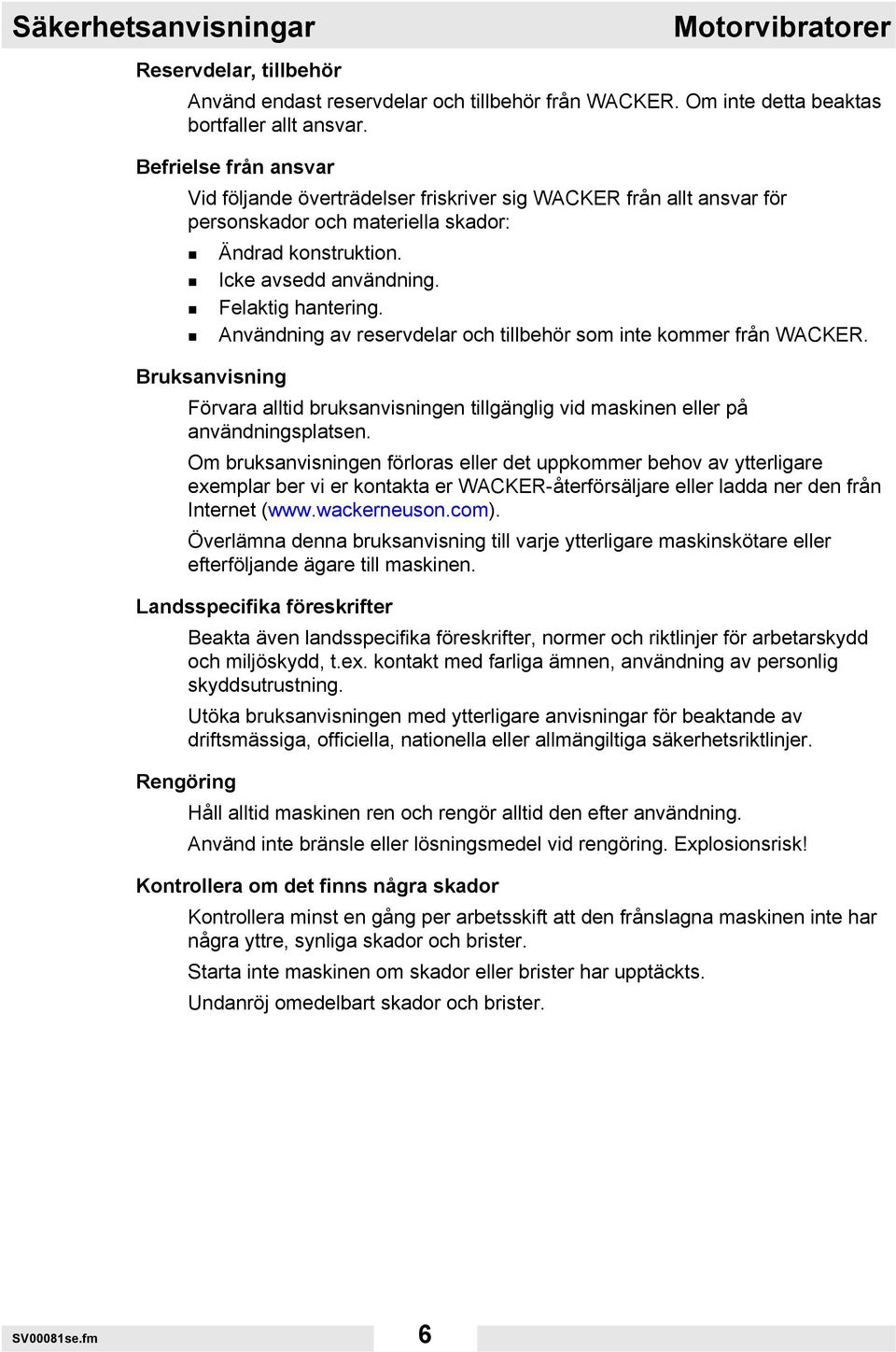 Användning av reservdelar och tillbehör som inte kommer från WACKER. Bruksanvisning Förvara alltid bruksanvisningen tillgänglig vid maskinen eller på användningsplatsen.