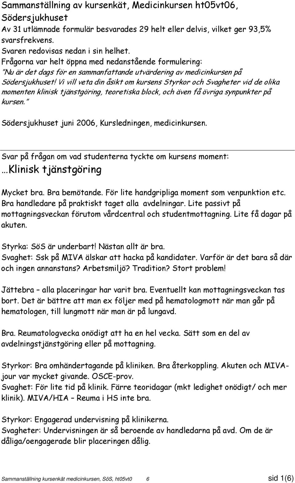 Vi vill veta din åsikt om kursens Styrkor och Svagheter vid de olika momenten klinisk tjänstgöring, teoretiska block, och även få övriga synpunkter på kursen.