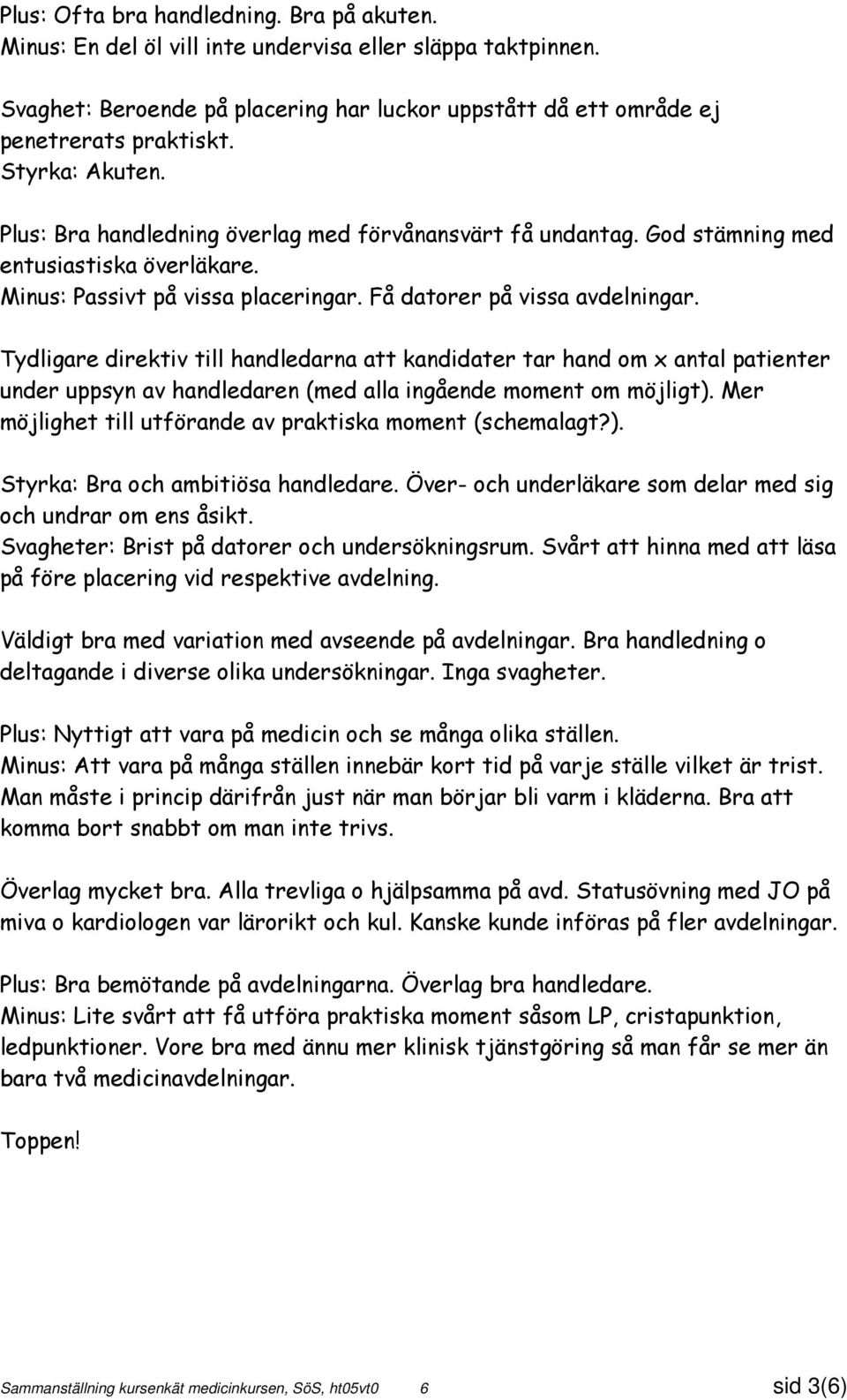 Tydligare direktiv till handledarna att kandidater tar hand om x antal patienter under uppsyn av handledaren (med alla ingående moment om möjligt).