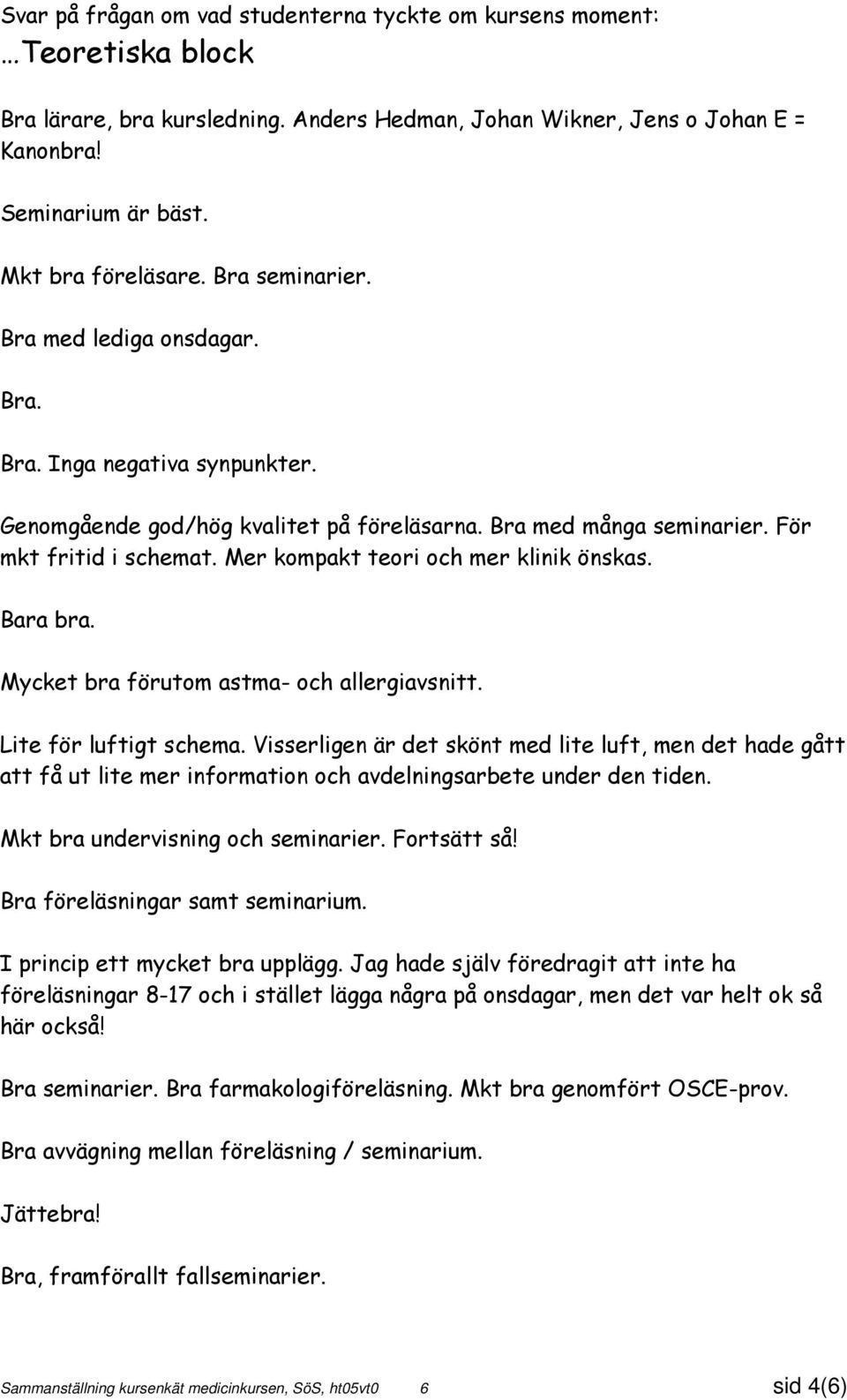 Mer kompakt teori och mer klinik önskas. Bara bra. Mycket bra förutom astma- och allergiavsnitt. Lite för luftigt schema.