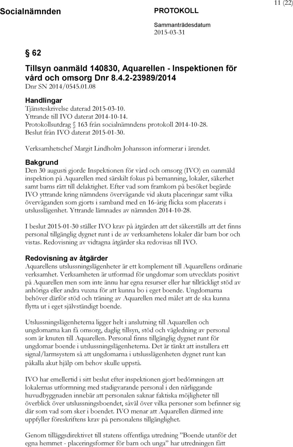Bakgrund Den 30 augusti gjorde Inspektionen för vård och omsorg (IVO) en oanmäld inspektion på Aquarellen med särskilt fokus på bemanning, lokaler, säkerhet samt barns rätt till delaktighet.