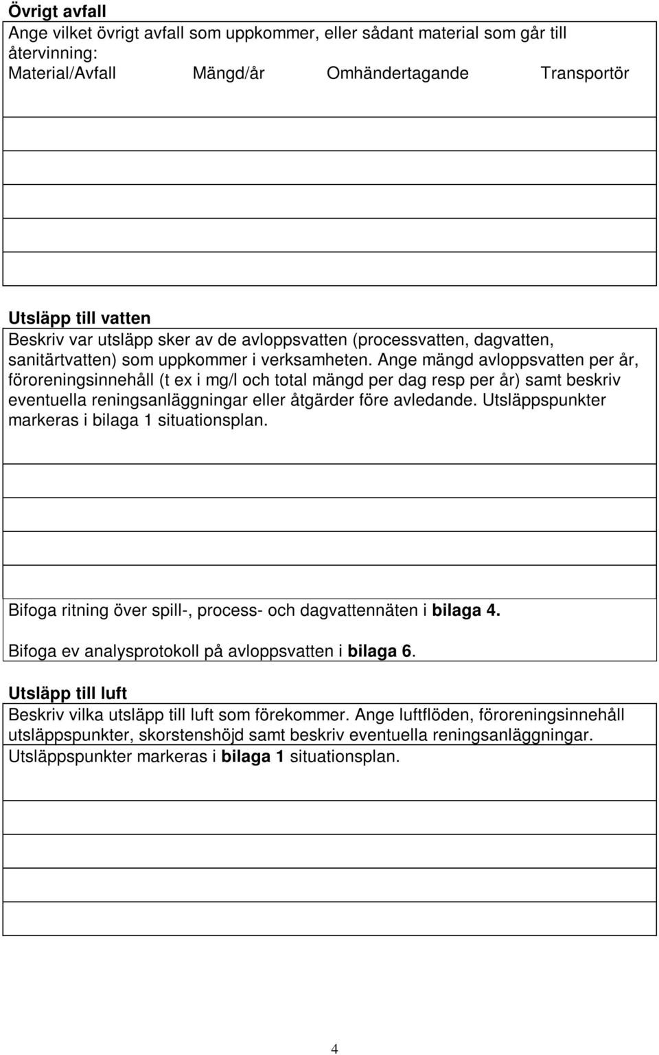 Ange mängd avloppsvatten per år, föroreningsinnehåll (t ex i mg/l och total mängd per dag resp per år) samt beskriv eventuella reningsanläggningar eller åtgärder före avledande.