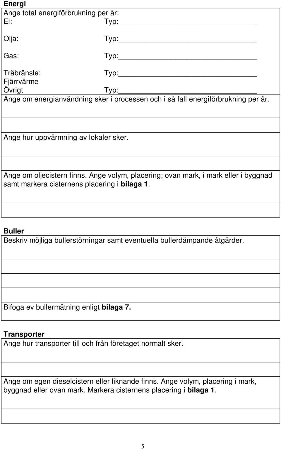 Buller Beskriv möjliga bullerstörningar samt eventuella bullerdämpande åtgärder. Bifoga ev bullermätning enligt bilaga 7.