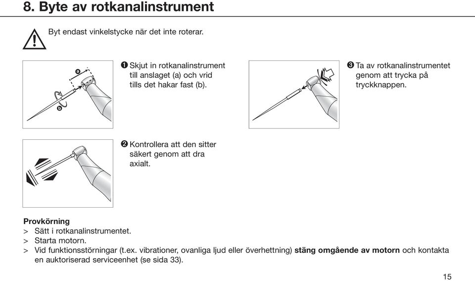 ➌ Ta av rotkanalinstrumentet genom att trycka på tryckknappen. ➋ Kontrollera att den sitter säkert genom att dra axialt.