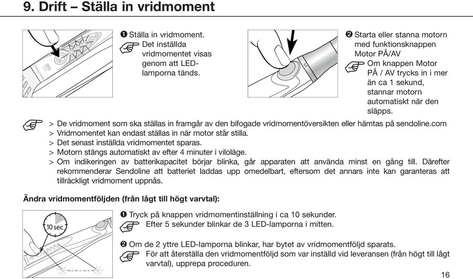 ➋ Starta eller stanna motorn med funktionsknappen Motor PÅ/AV Om knappen Motor PÅ / AV trycks in i mer än ca 1 sekund, stannar motorn automatiskt när den släpps.