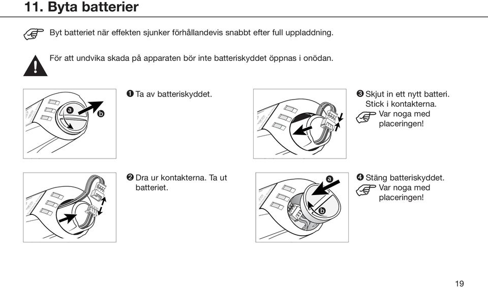 ➊ Ta av batteriskyddet. ➌ Skjut in ett nytt batteri. Stick i kontakterna.