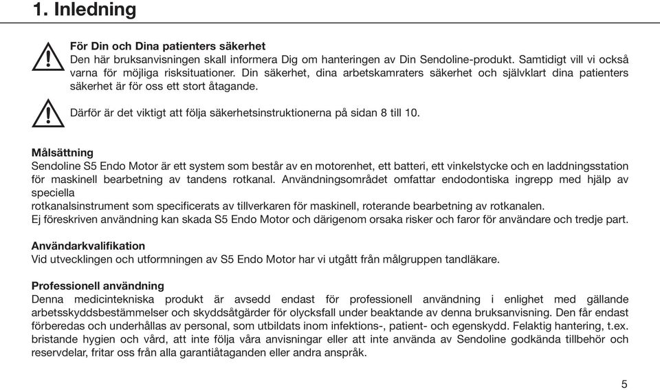 Målsättning Sendoline S5 Endo Motor är ett system som består av en motorenhet, ett batteri, ett vinkelstycke och en laddningsstation för maskinell bearbetning av tandens rotkanal.