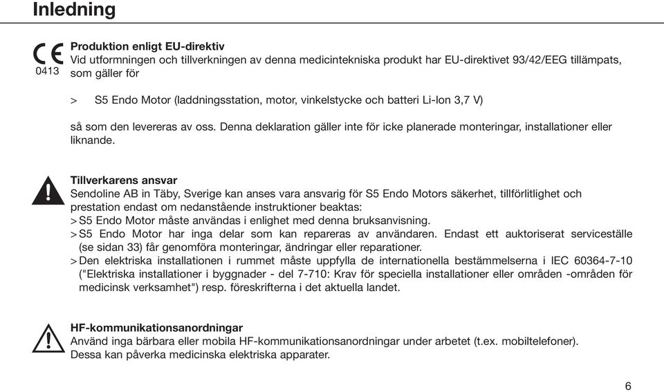 Tillverkarens ansvar Sendoline AB in Täby, Sverige kan anses vara ansvarig för S5 Endo Motors säkerhet, tillförlitlighet och prestation endast om nedanstående instruktioner beaktas: > S5 Endo Motor