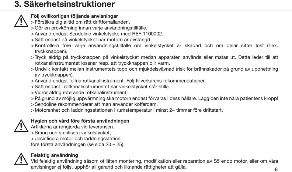> Kontrollera före varje användningstillfälle om vinkelstycket är skadad och om delar sitter löst (t.ex. tryckknappen).