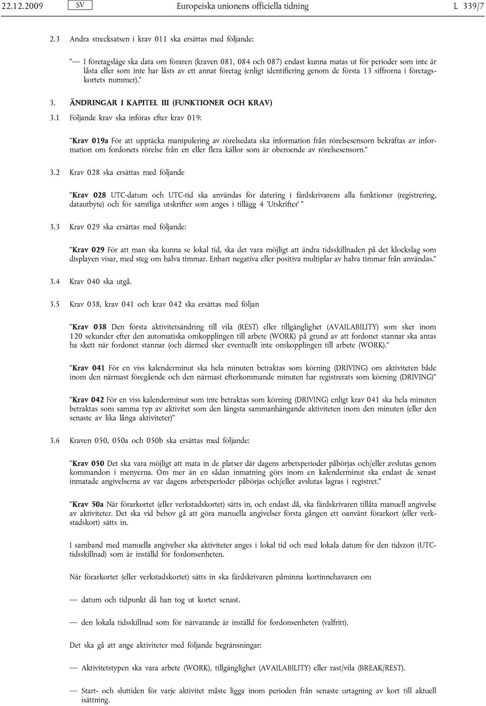 av ett annat företag (enligt identifiering genom de första 13 siffrorna i företagskortets nummer). 3. ÄNDRINGAR I KAPITEL III (FUNKTIONER OCH KRAV) 3.