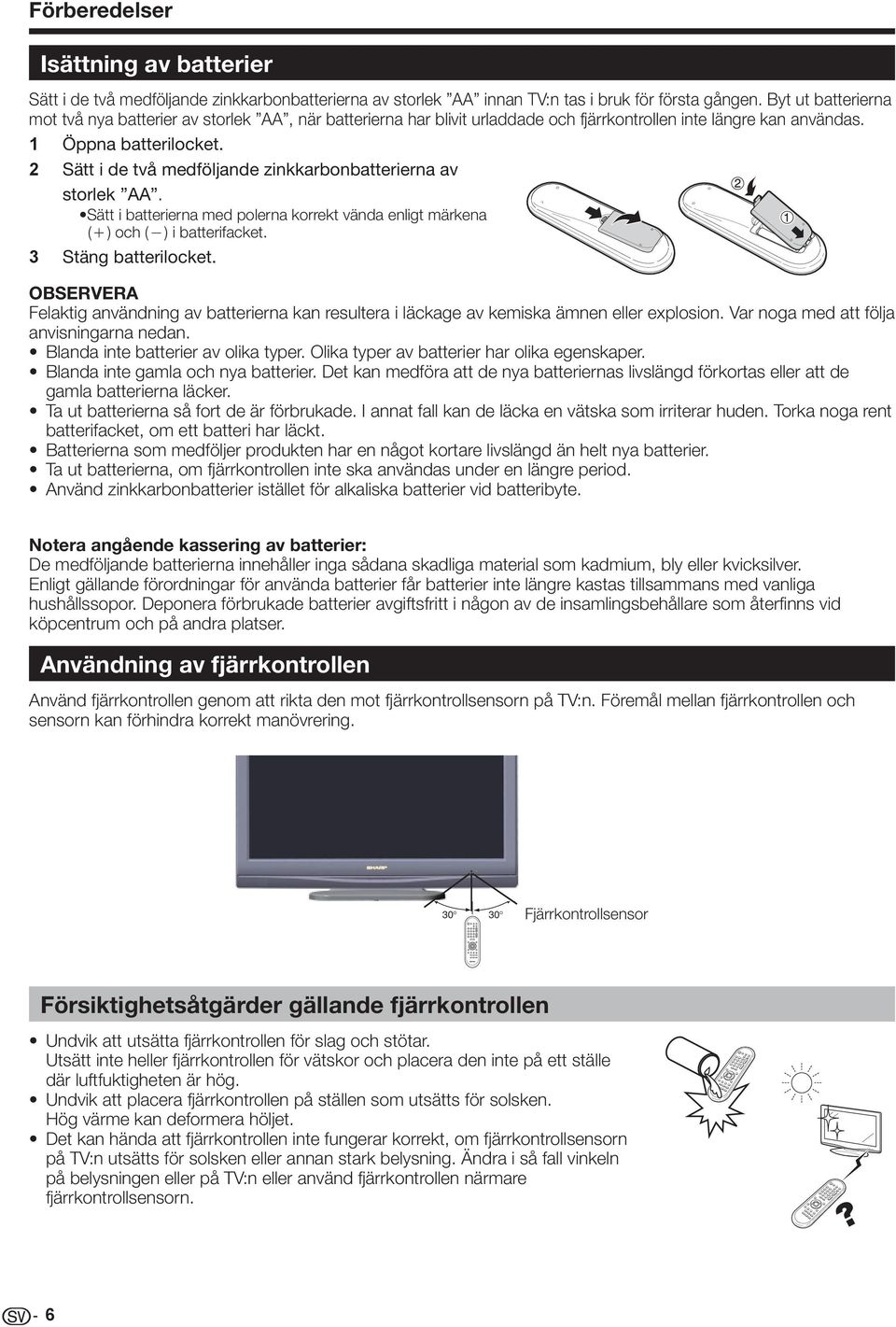 2 Sätt i de två medföljande zinkkarbonbatterierna av storlek AA. Sätt i batterierna med polerna korrekt vända enligt märkena (e) och (f) i batterifacket. 3 Stäng batterilocket.