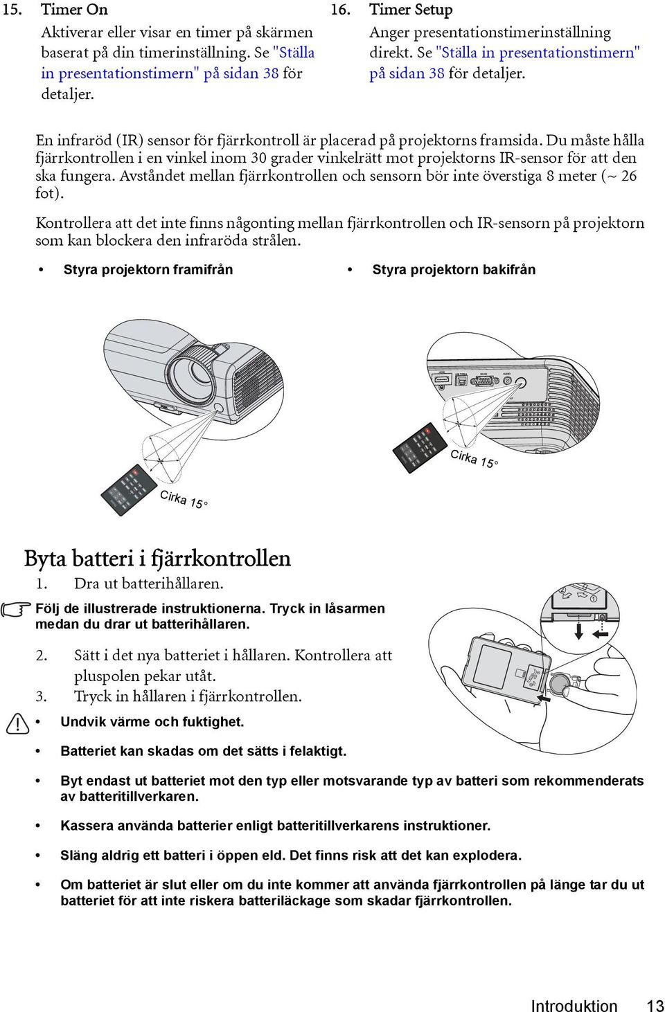 Du måste hålla fjärrkontrollen i en vinkel inom 30 grader vinkelrätt mot projektorns IR-sensor för att den ska fungera.