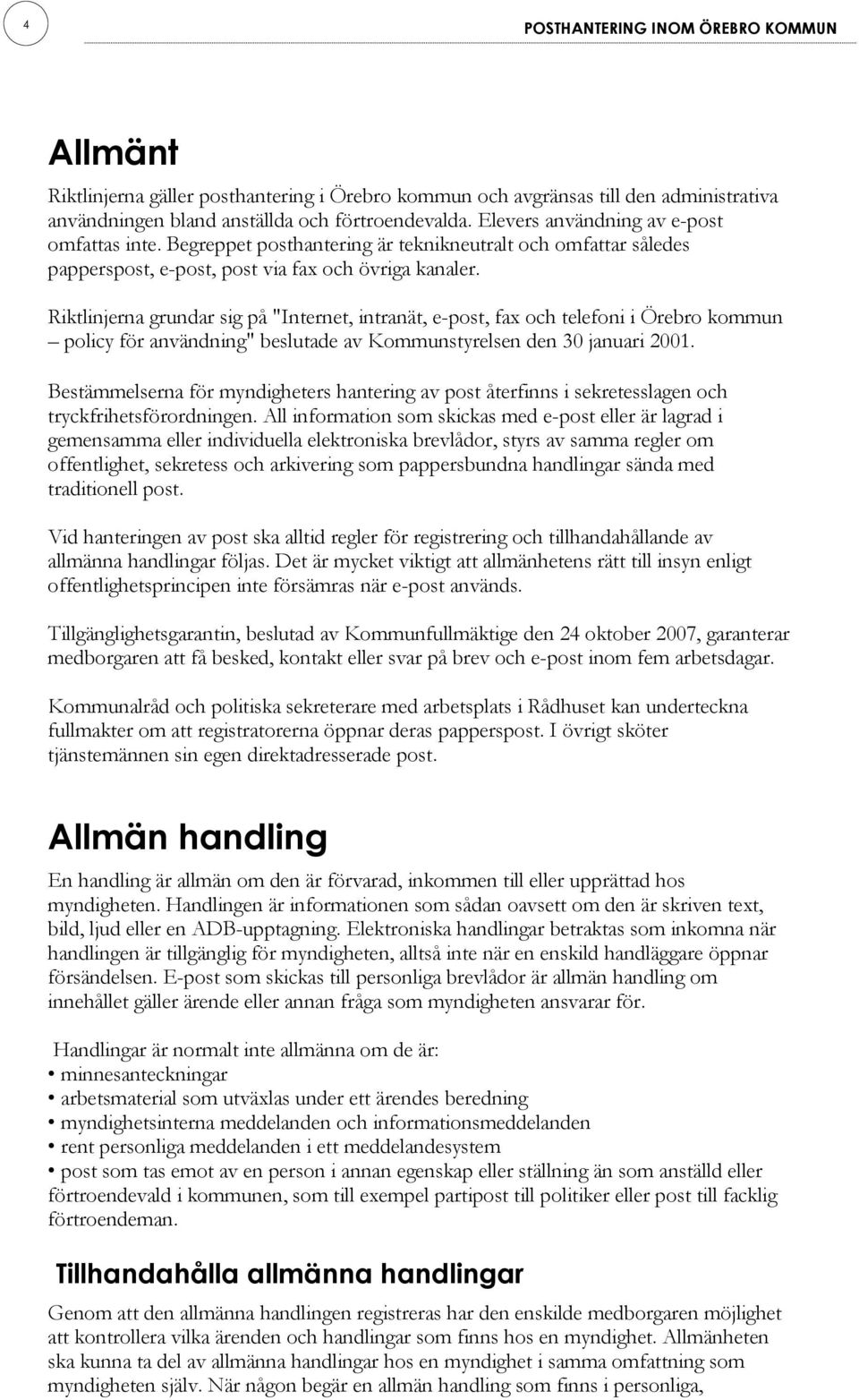 Riktlinjerna grundar sig på "Internet, intranät, e-post, fax och telefoni i Örebro kommun policy för användning" beslutade av Kommunstyrelsen den 30 januari 2001.