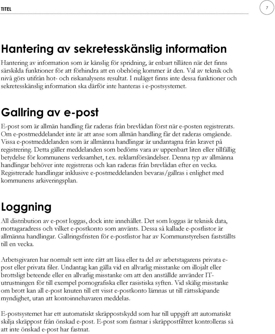 Gallring av e-post E-post som är allmän handling får raderas från brevlådan först när e-posten registrerats. Om e-postmeddelandet inte är att anse som allmän handling får det raderas omgående.