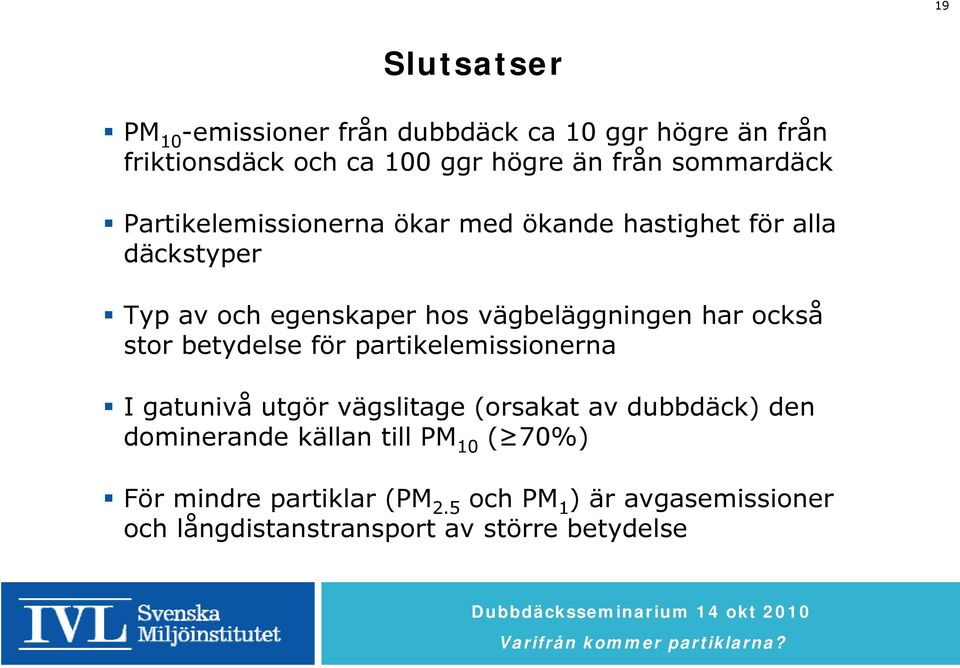 har också stor betydelse för partikelemissionerna I gatunivå utgör vägslitage (orsakat av dubbdäck) den dominerande