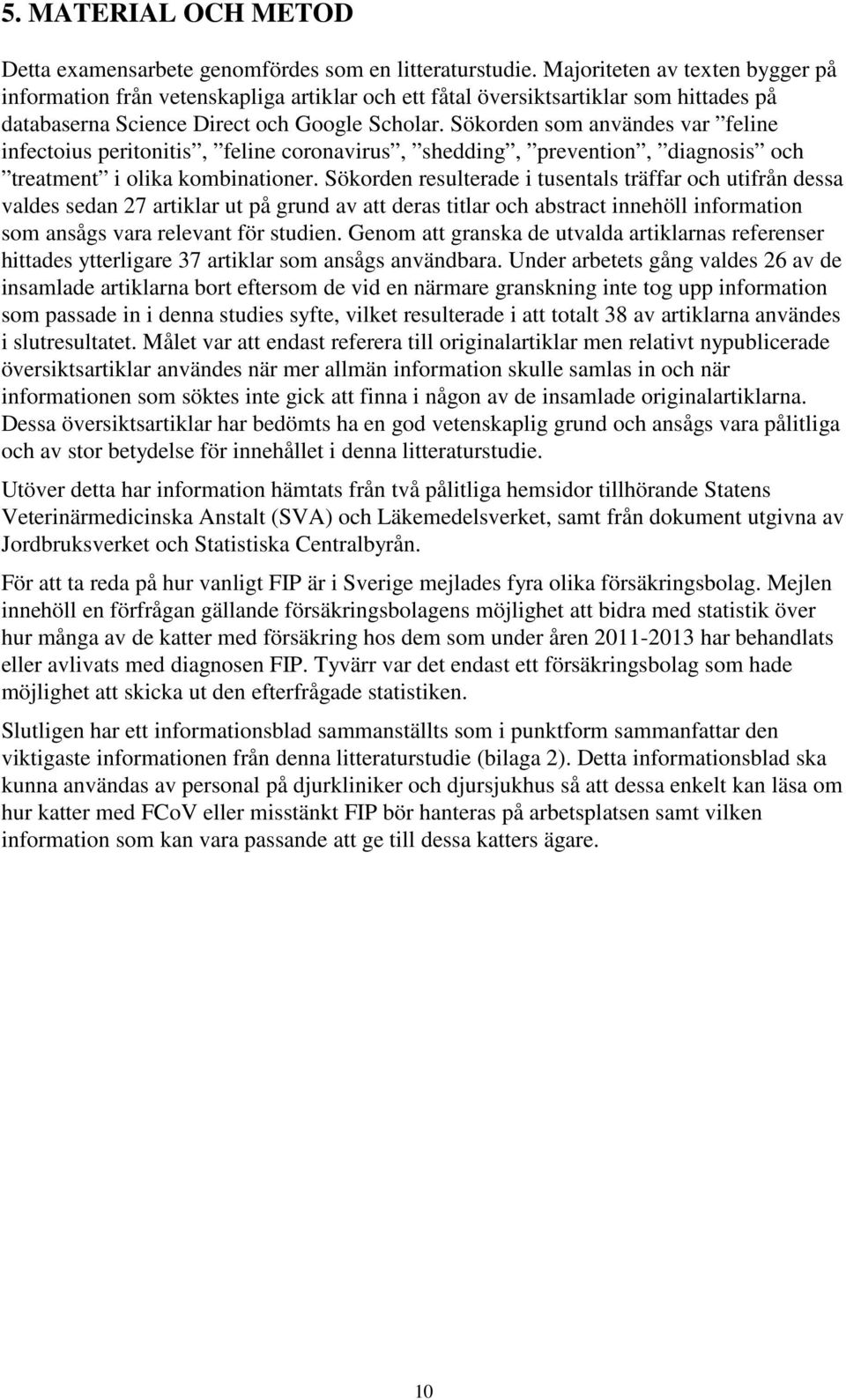 Sökorden som användes var feline infectoius peritonitis, feline coronavirus, shedding, prevention, diagnosis och treatment i olika kombinationer.
