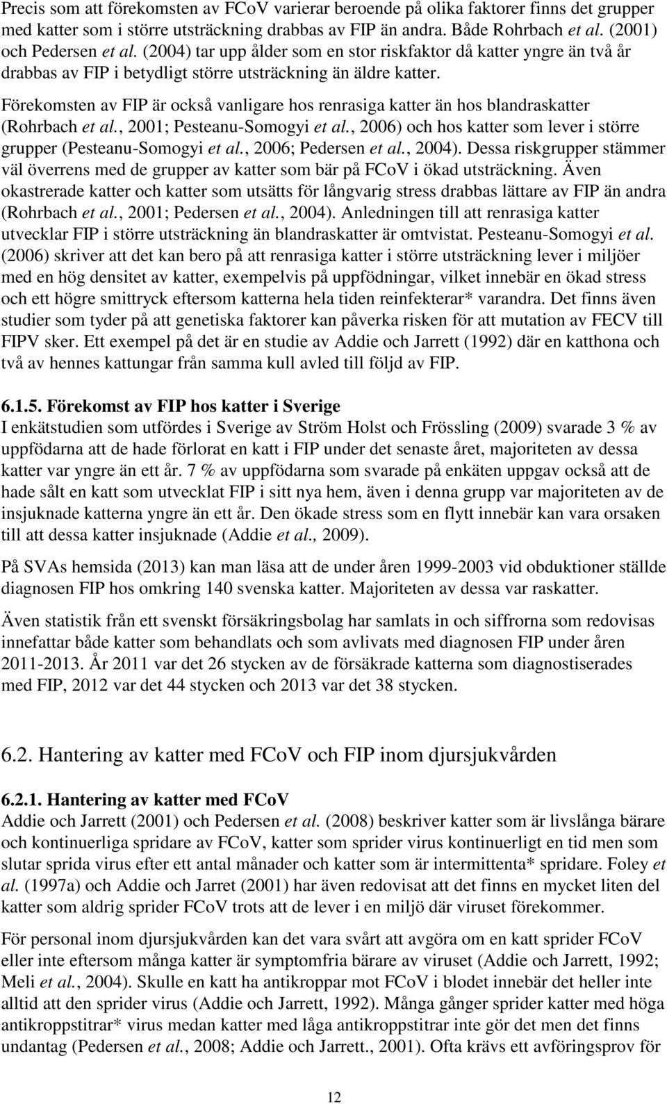 Förekomsten av FIP är också vanligare hos renrasiga katter än hos blandraskatter (Rohrbach et al., 2001; Pesteanu-Somogyi et al.