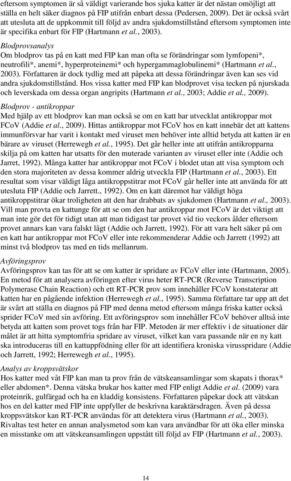 Blodprovsanalys Om blodprov tas på en katt med FIP kan man ofta se förändringar som lymfopeni*, neutrofili*, anemi*, hyperproteinemi* och hypergammaglobulinemi* (Hartmann et al., 2003).