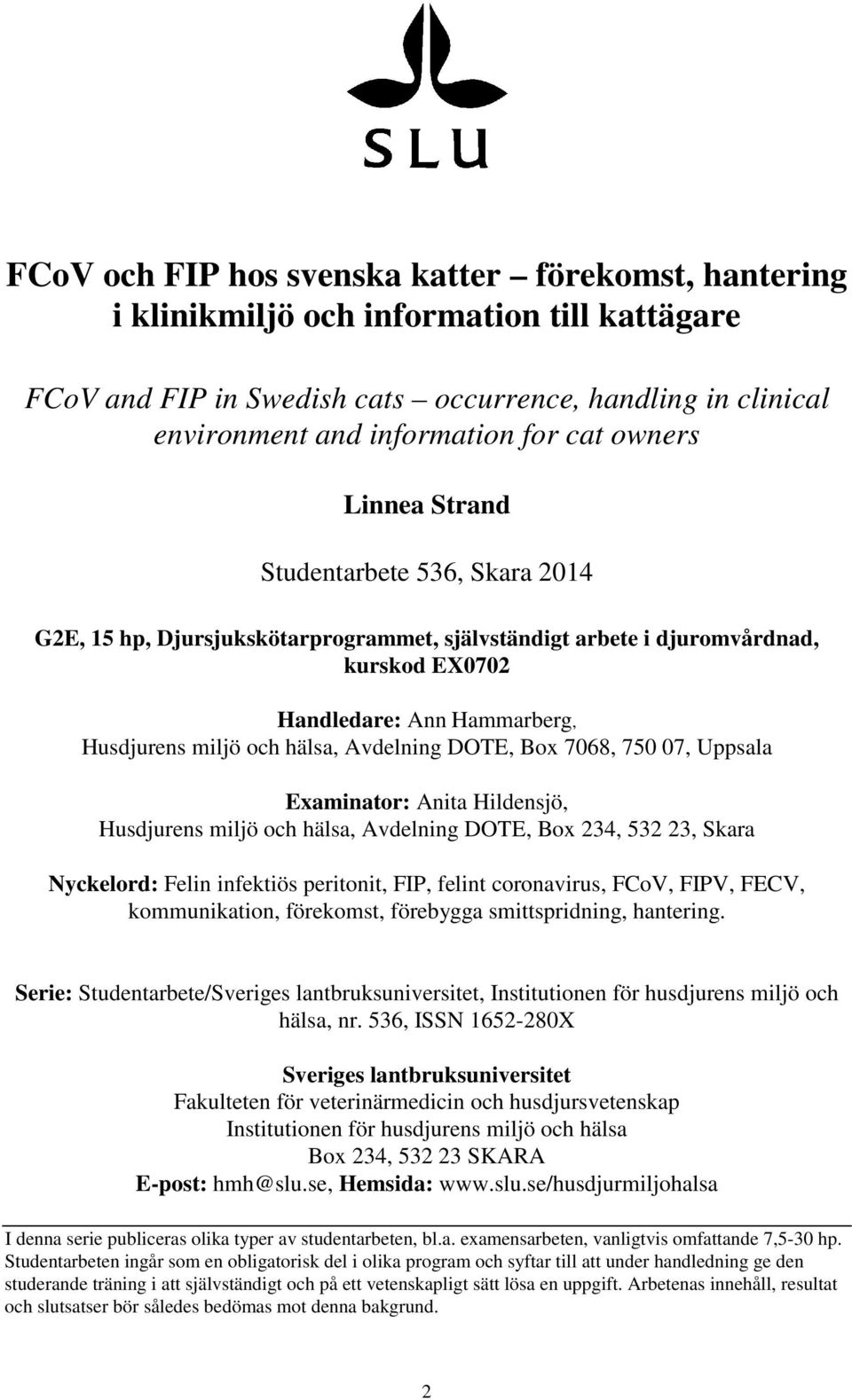 Avdelning DOTE, Box 7068, 750 07, Uppsala Examinator: Anita Hildensjö, Husdjurens miljö och hälsa, Avdelning DOTE, Box 234, 532 23, Skara Nyckelord: Felin infektiös peritonit, FIP, felint