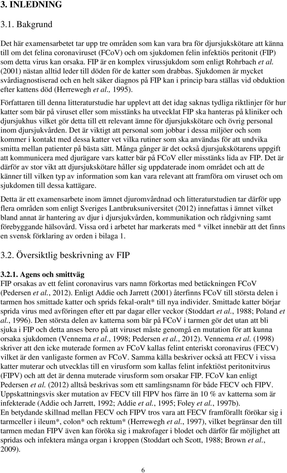 virus kan orsaka. FIP är en komplex virussjukdom som enligt Rohrbach et al. (2001) nästan alltid leder till döden för de katter som drabbas.