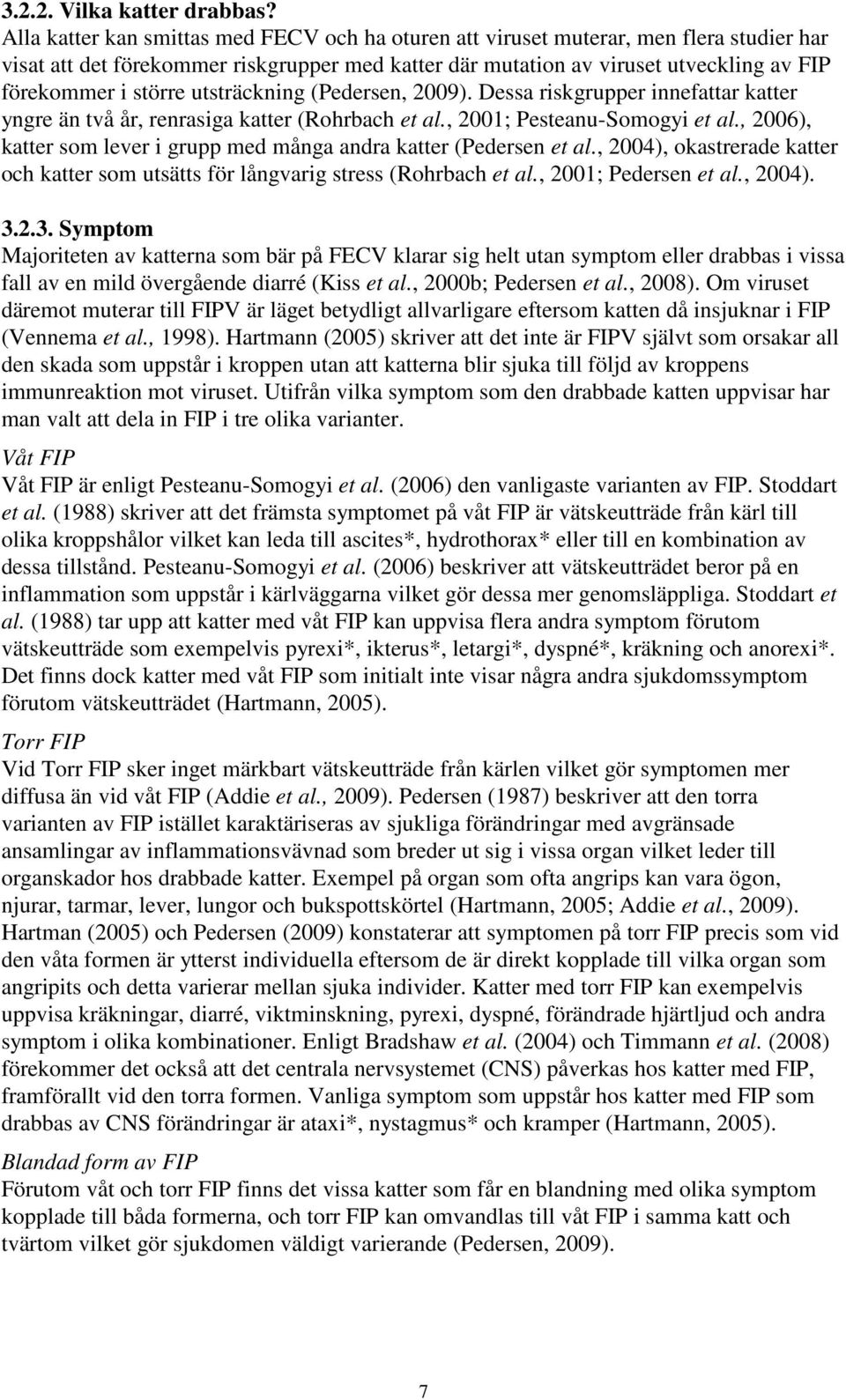 utsträckning (Pedersen, 2009). Dessa riskgrupper innefattar katter yngre än två år, renrasiga katter (Rohrbach et al., 2001; Pesteanu-Somogyi et al.