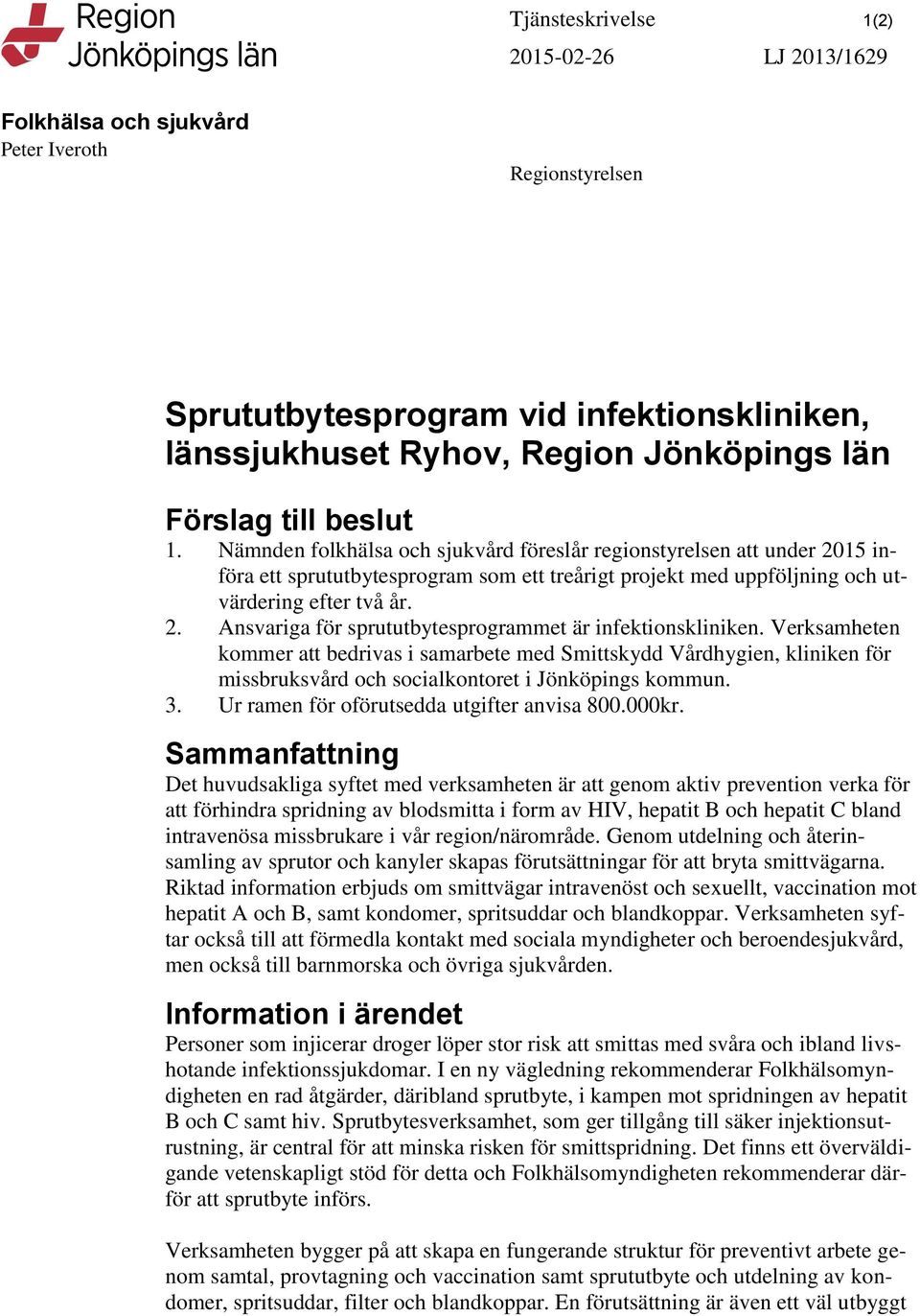 Verksamheten kommer att bedrivas i samarbete med Smittskydd Vårdhygien, kliniken för missbruksvård och socialkontoret i Jönköpings kommun. 3. Ur ramen för oförutsedda utgifter anvisa 800.000kr.