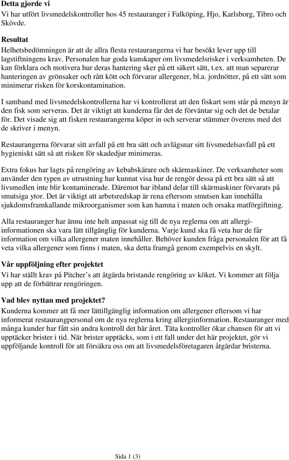 De kan förklara och motivera hur deras hantering sker på ett säkert sätt, t.ex. att man separerar hanteringen av grönsaker och rått kött och förvarar allergener, bl.a. jordnötter, på ett sätt som minimerar risken för korskontamination.