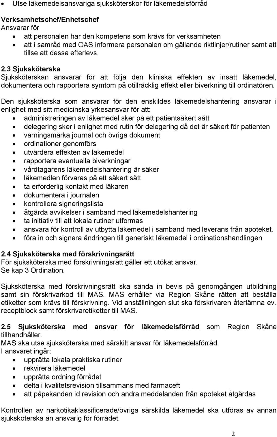 3 Sjuksköterska Sjuksköterskan ansvarar för att följa den kliniska effekten av insatt läkemedel, dokumentera och rapportera symtom på otillräcklig effekt eller biverkning till ordinatören.