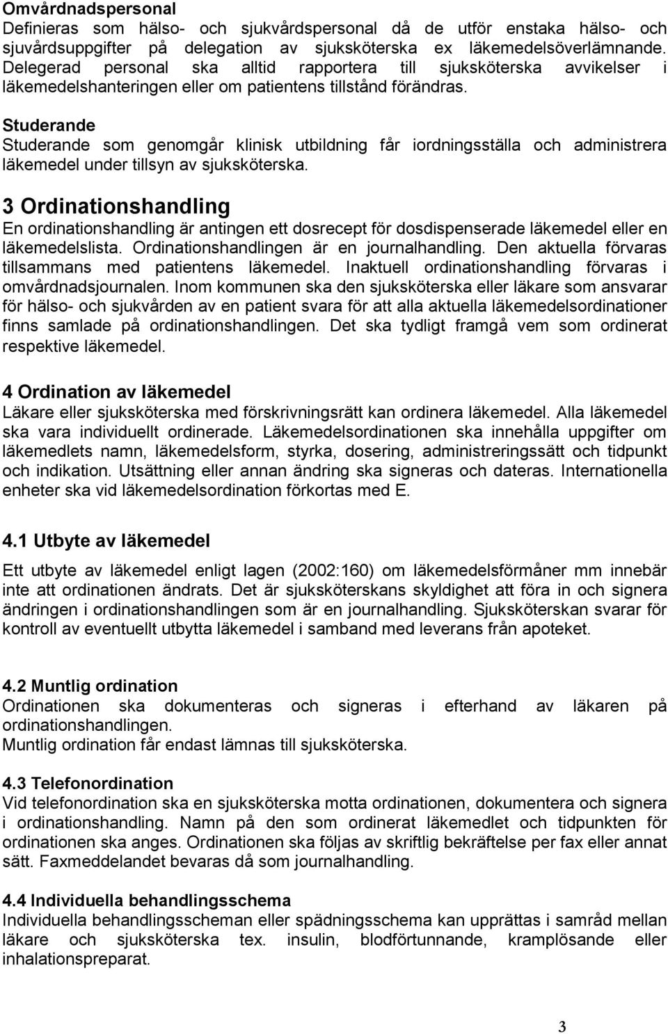 Studerande Studerande som genomgår klinisk utbildning får iordningsställa och administrera läkemedel under tillsyn av sjuksköterska.