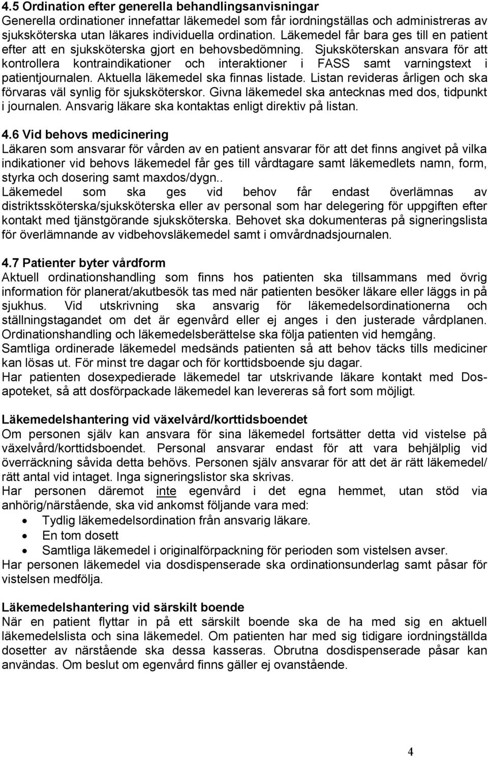 Sjuksköterskan ansvara för att kontrollera kontraindikationer och interaktioner i FASS samt varningstext i patientjournalen. Aktuella läkemedel ska finnas listade.