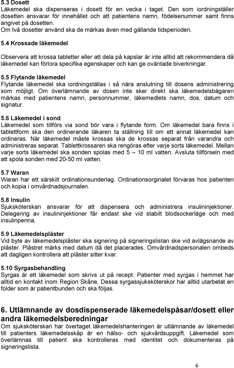 4 Krossade läkemedel Observera att krossa tabletter eller att dela på kapslar är inte alltid att rekommendera då läkemedel kan förlora specifika egenskaper och kan ge oväntade biverkningar. 5.