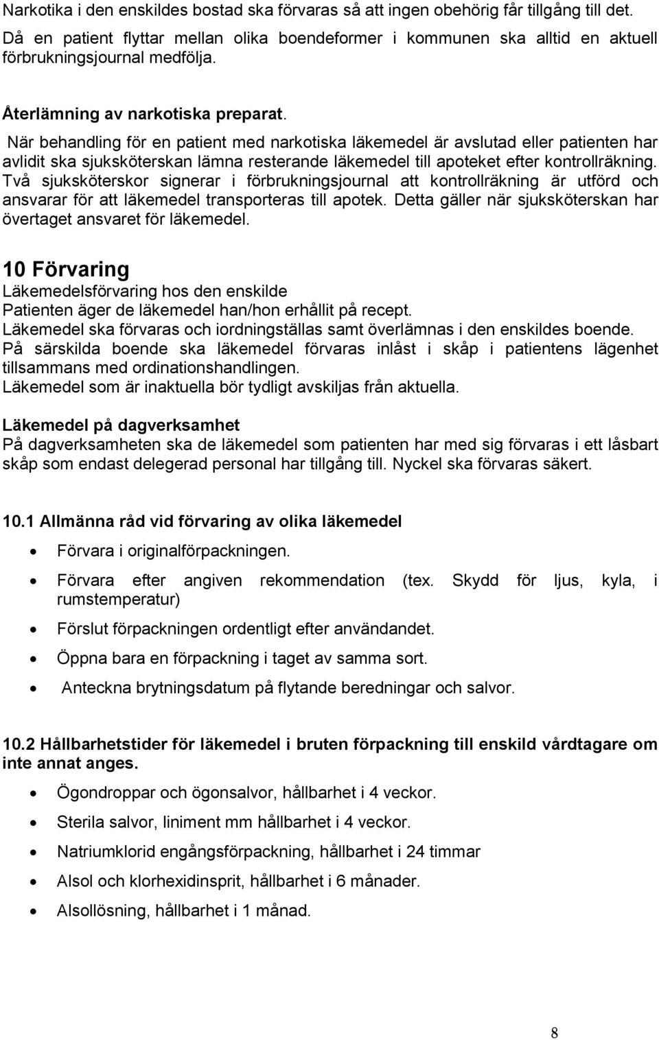 När behandling för en patient med narkotiska läkemedel är avslutad eller patienten har avlidit ska sjuksköterskan lämna resterande läkemedel till apoteket efter kontrollräkning.