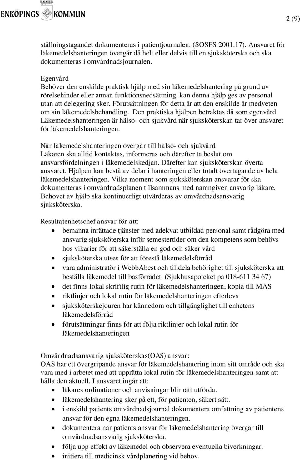 Egenvård Behöver den enskilde praktisk hjälp med sin läkemedelshantering på grund av rörelsehinder eller annan funktionsnedsättning, kan denna hjälp ges av personal utan att delegering sker.