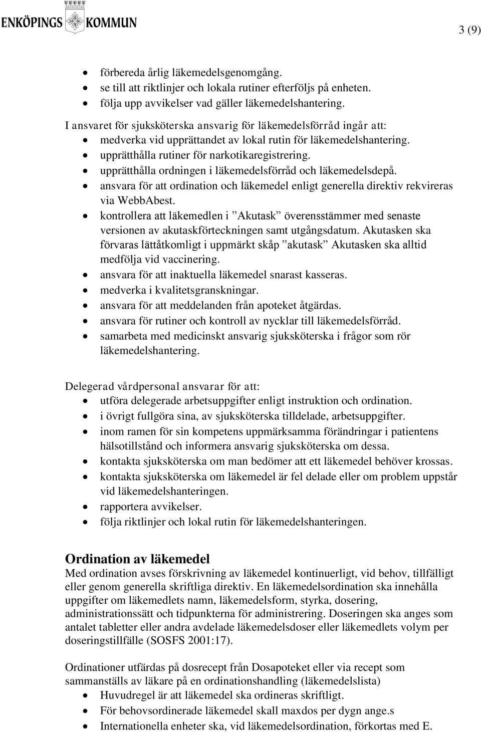 upprätthålla ordningen i läkemedelsförråd och läkemedelsdepå. ansvara för att ordination och läkemedel enligt generella direktiv rekvireras via WebbAbest.