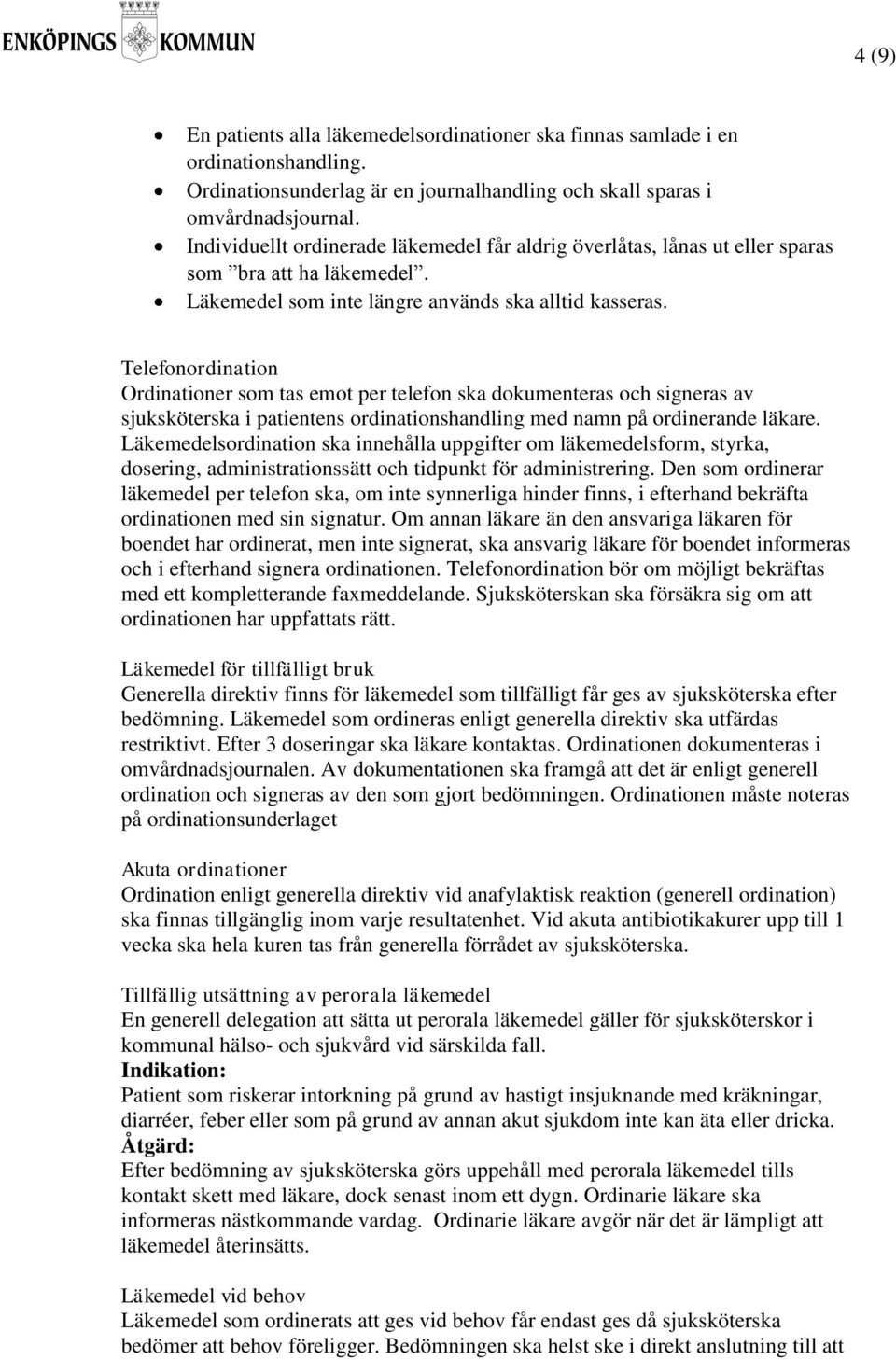 Telefonordination Ordinationer som tas emot per telefon ska dokumenteras och signeras av sjuksköterska i patientens ordinationshandling med namn på ordinerande läkare.