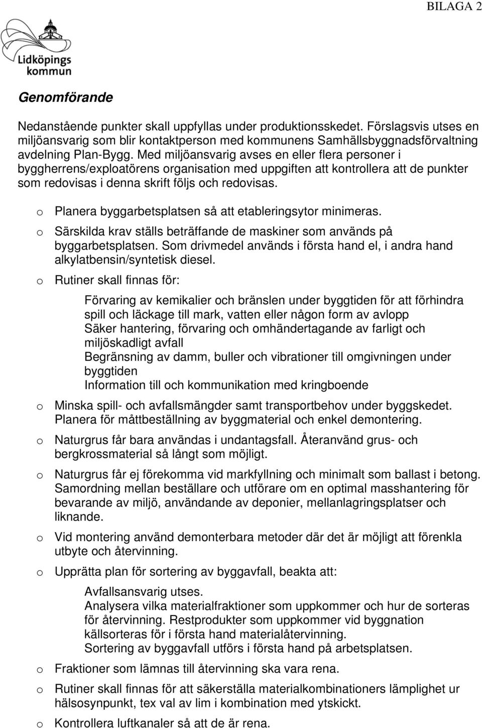 Med miljöansvarig avses en eller flera personer i byggherrens/exploatörens organisation med uppgiften att kontrollera att de punkter som redovisas i denna skrift följs och redovisas.