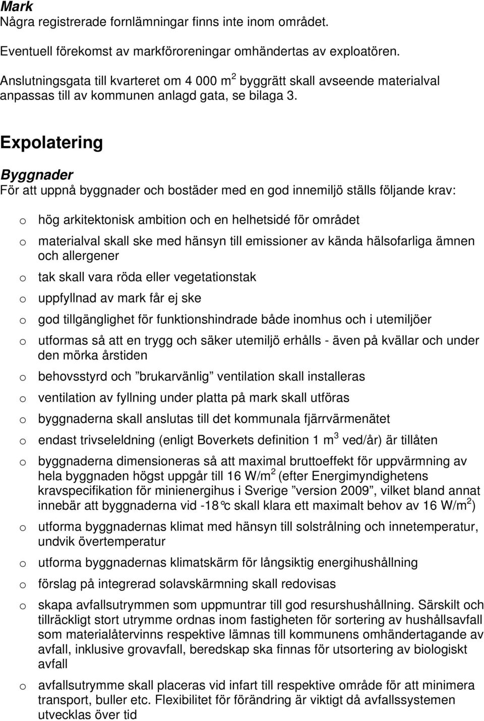 Expolatering Byggnader För att uppnå byggnader och bostäder med en god innemiljö ställs följande krav: o hög arkitektonisk ambition och en helhetsidé för området o materialval skall ske med hänsyn
