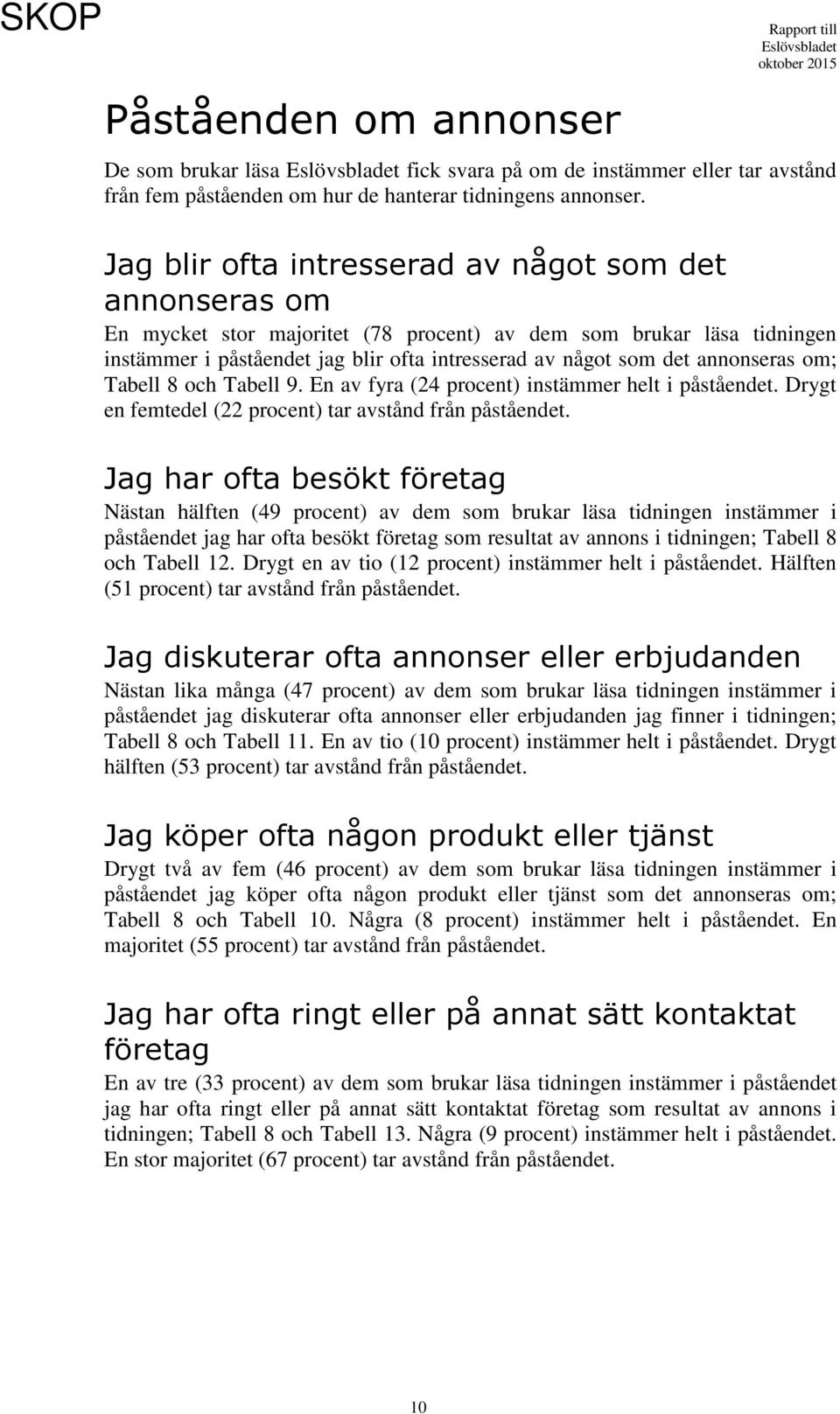 annonseras om; Tabell 8 och Tabell 9. En av fyra (24 procent) instämmer helt i påståendet. Drygt en femtedel (22 procent) tar avstånd från påståendet.