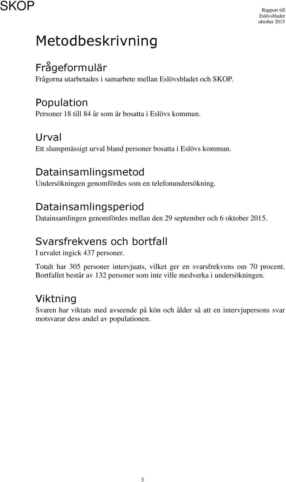 Datainsamlingsperiod Datainsamlingen genomfördes mellan den 29 september och 6. Svarsfrekvens och bortfall I urvalet ingick 437 personer.