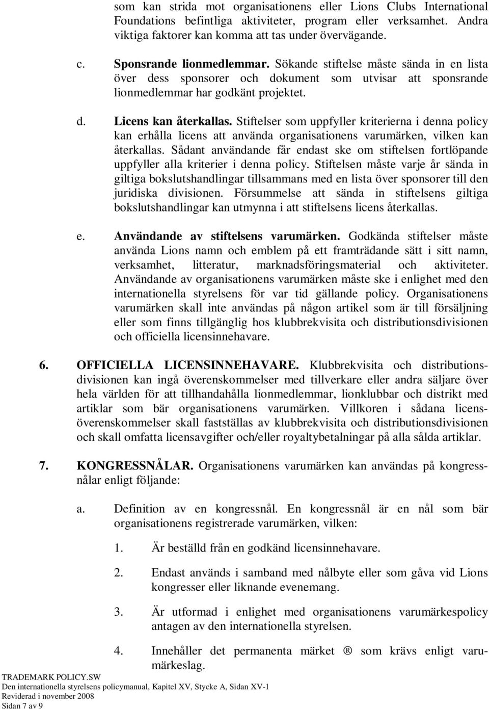 Stiftelser som uppfyller kriterierna i denna policy kan erhålla licens att använda organisationens varumärken, vilken kan återkallas.