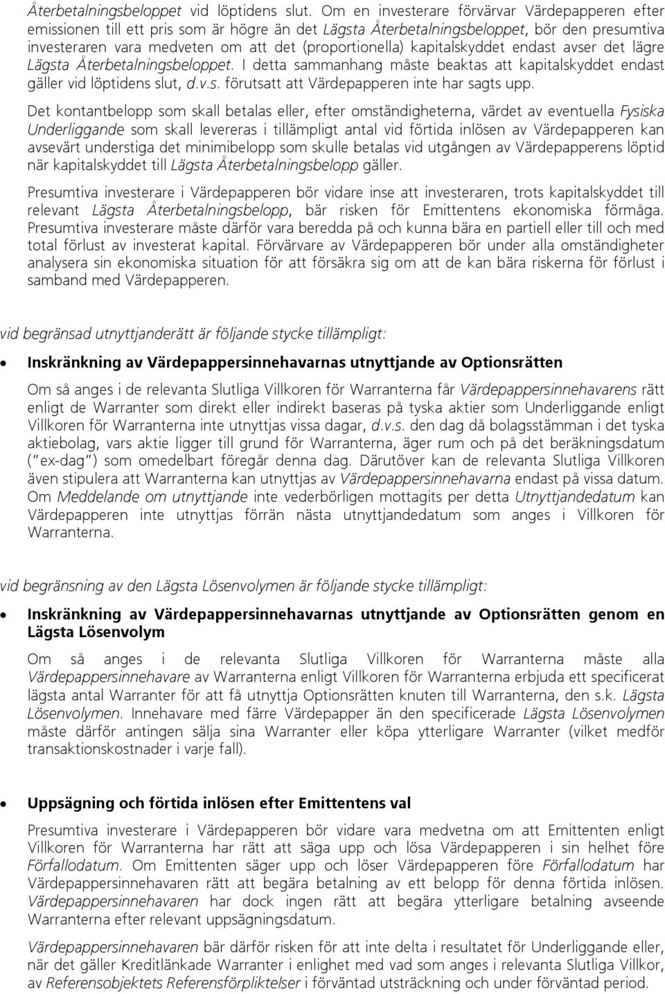 kapitalskyddet endast avser det lägre Lägsta Återbetalningsbeloppet. I detta sammanhang måste beaktas att kapitalskyddet endast gäller vid löptidens slut, d.v.s. förutsatt att Värdepapperen inte har sagts upp.