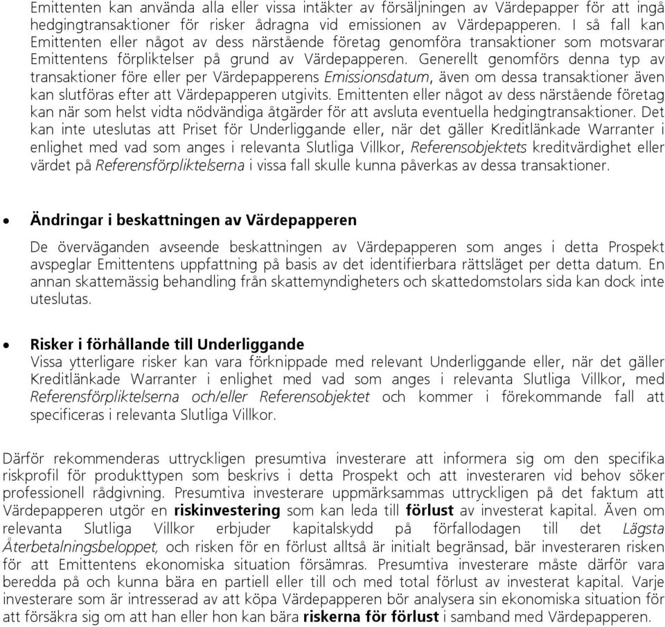 Generellt genomförs denna typ av transaktioner före eller per Värdepapperens Emissionsdatum, även om dessa transaktioner även kan slutföras efter att Värdepapperen utgivits.