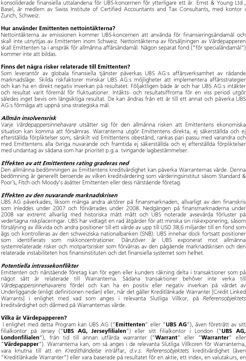 Nettointäkterna av emissionen kommer UBS-koncernen att använda för finansieringsändamål och skall inte utnyttjas av Emittenten inom Schweiz.