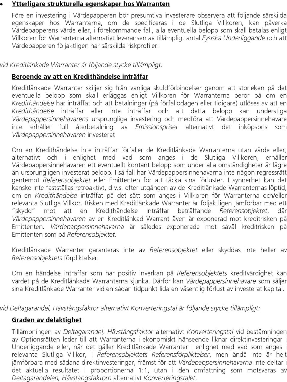 Fysiska Underliggande och att Värdepapperen följaktligen har särskilda riskprofiler: vid Kreditlänkade Warranter är följande stycke tillämpligt: Beroende av att en Kredithändelse inträffar
