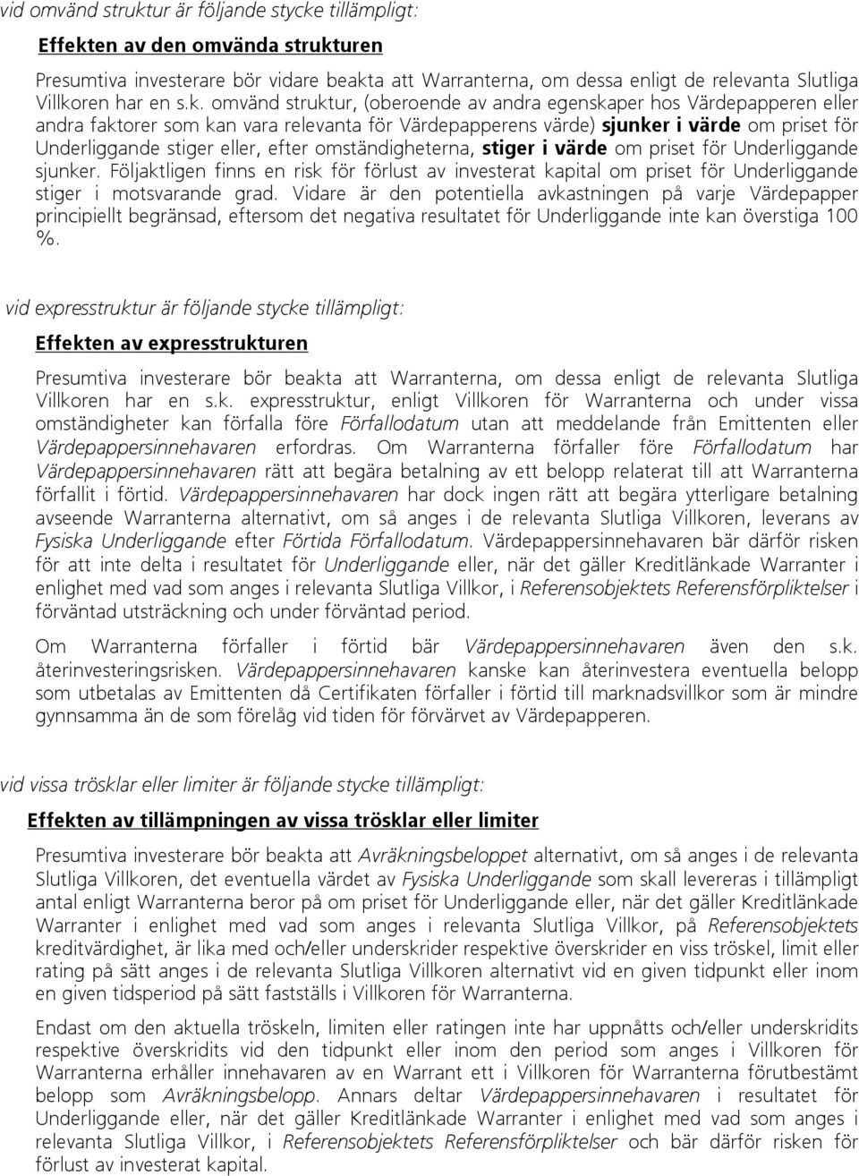 efter omständigheterna, stiger i värde om priset för Underliggande sjunker. Följaktligen finns en risk för förlust av investerat kapital om priset för Underliggande stiger i motsvarande grad.