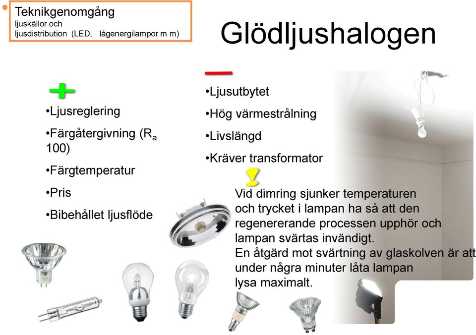 Kräver transformator Vid dimring sjunker temperaturen och trycket i lampan ha så att den regenererande processen